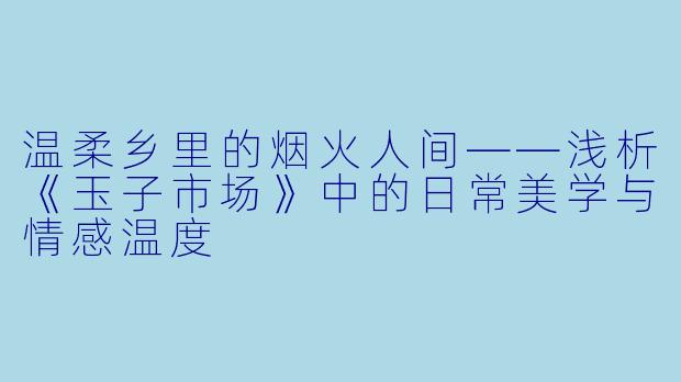 温柔乡里的烟火人间——浅析《玉子市场》中的日常美学与情感温度
