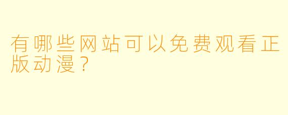 有哪些网站可以免费观看正版动漫？