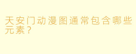 天安门动漫图通常包含哪些元素？