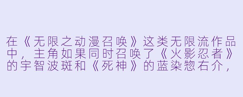 在《无限之动漫召唤》这类无限流作品中，主角如果同时召唤了《火影忍者》的宇智波斑和《死神》的蓝染惣右介，这两人会因为性格都极其高傲且擅长谋略而立刻内讧，还是会为了对抗主神空间而暂时合作？他们最有可能的第一次冲突会由什么引发？