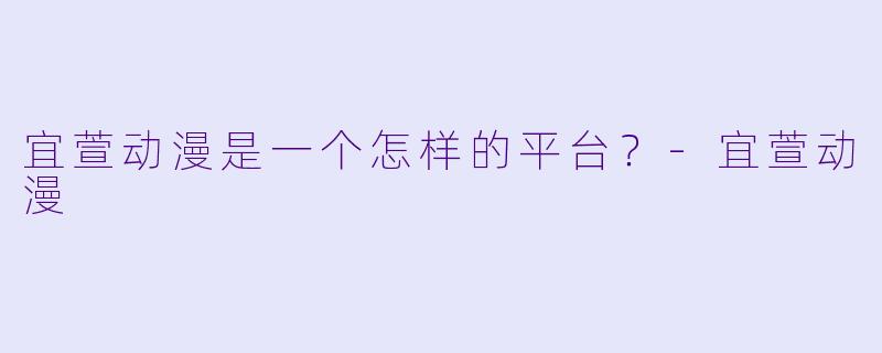 宜萱动漫是一个怎样的平台？