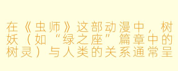 在《虫师》这部动漫中，树妖（如“绿之座”篇章中的树灵）与人类的关系通常呈现出怎样的特点？