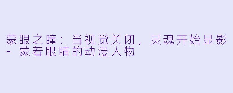 蒙眼之瞳：当视觉关闭，灵魂开始显影