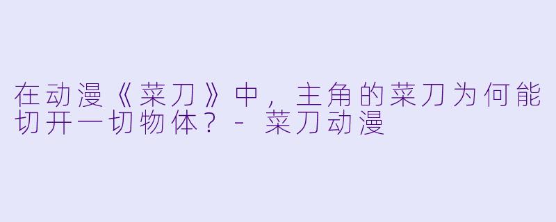 在动漫《菜刀》中，主角的菜刀为何能切开一切物体？
