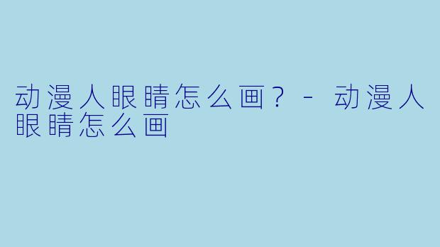 动漫人眼睛怎么画？