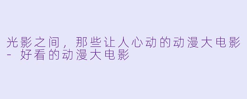 光影之间，那些让人心动的动漫大电影