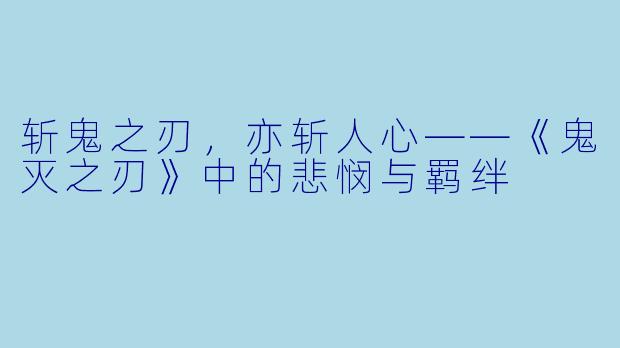 斩鬼之刃，亦斩人心——《鬼灭之刃》中的悲悯与羁绊