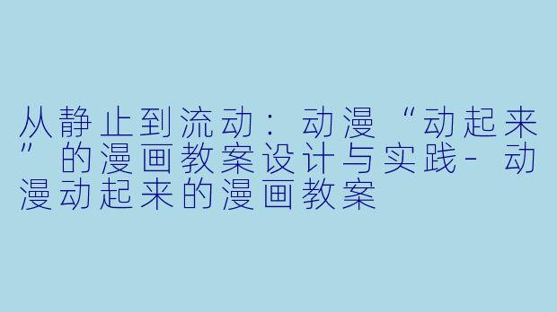 从静止到流动：动漫“动起来”的漫画教案设计与实践