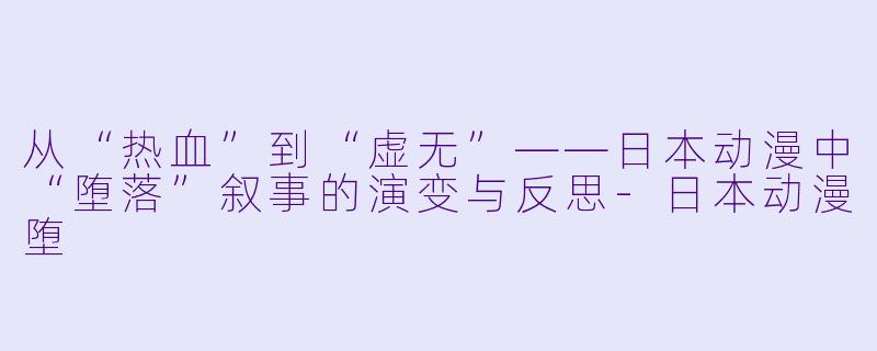 从“热血”到“虚无”——日本动漫中“堕落”叙事的演变与反思