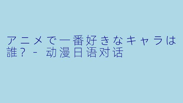 アニメで一番好きなキャラは誰？