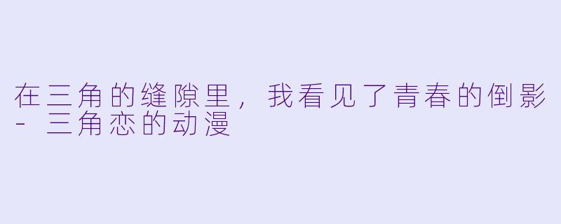 在三角的缝隙里，我看见了青春的倒影