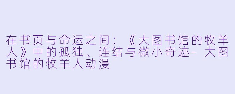 在书页与命运之间：《大图书馆的牧羊人》中的孤独、连结与微小奇迹