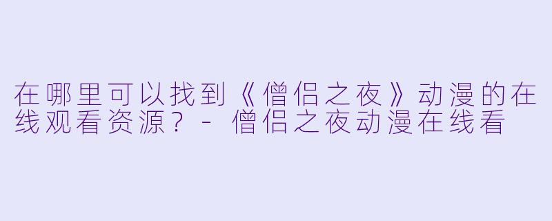 在哪里可以找到《僧侣之夜》动漫的在线观看资源？