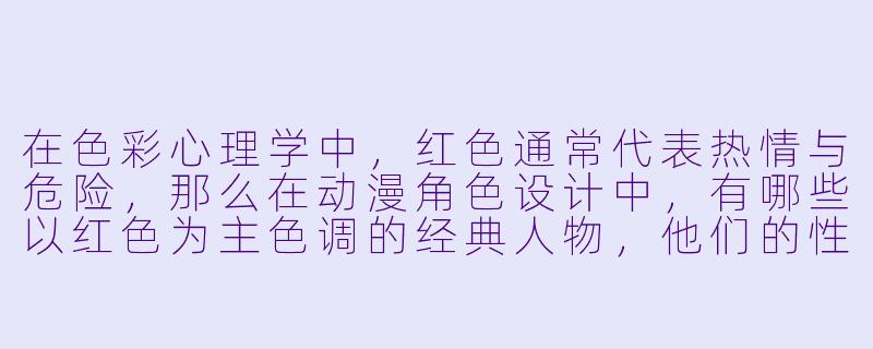 在色彩心理学中，红色通常代表热情与危险，那么在动漫角色设计中，有哪些以红色为主色调的经典人物，他们的性格又是如何与这种色彩相呼应的？