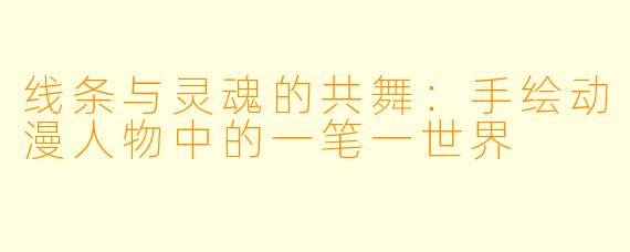 线条与灵魂的共舞：手绘动漫人物中的一笔一世界
