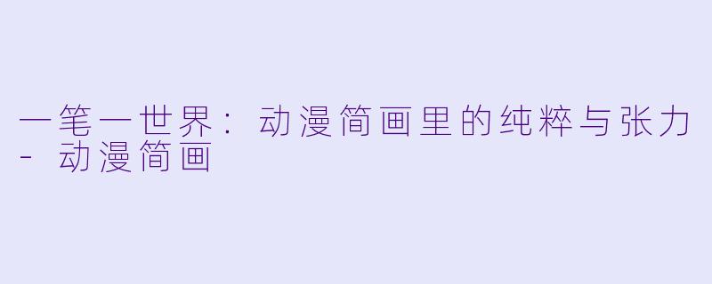 一笔一世界：动漫简画里的纯粹与张力