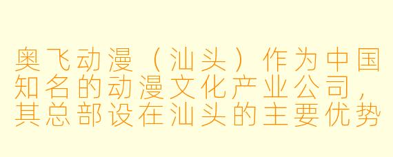 奥飞动漫（汕头）作为中国知名的动漫文化产业公司，其总部设在汕头的主要优势是什么？