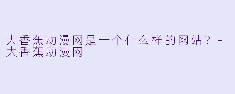 大香蕉动漫网是一个什么样的网站？
