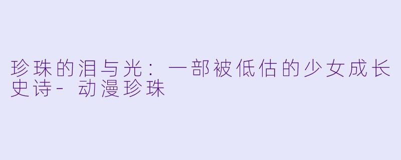 珍珠的泪与光：一部被低估的少女成长史诗