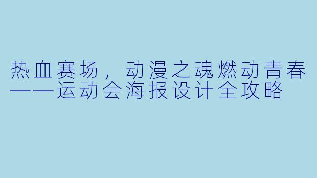 热血赛场，动漫之魂燃动青春——运动会海报设计全攻略