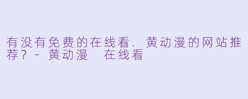 有没有免费的在线看.黄动漫的网站推荐？