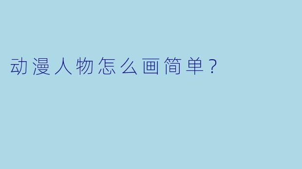 动漫人物怎么画简单？