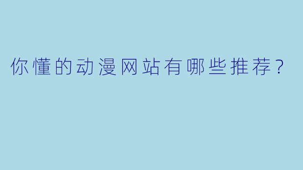你懂的动漫网站有哪些推荐？