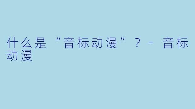 什么是“音标动漫”？