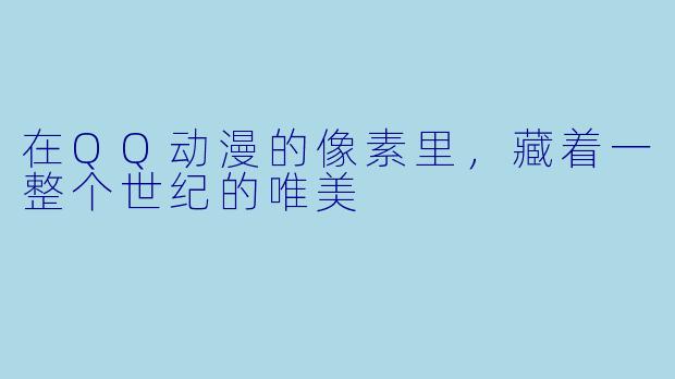 在QQ动漫的像素里，藏着一整个世纪的唯美