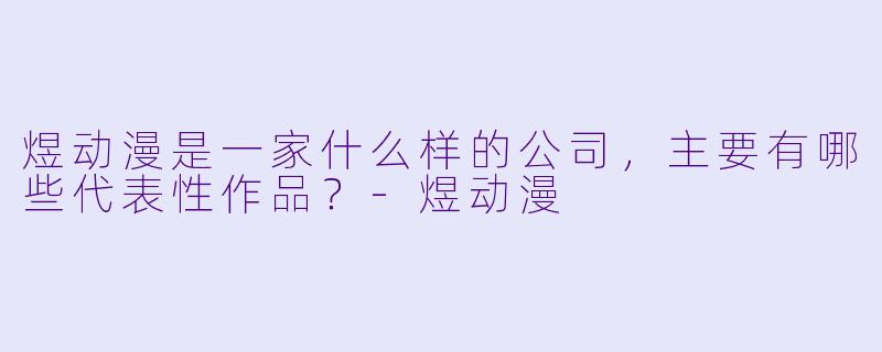 煜动漫是一家什么样的公司，主要有哪些代表性作品？