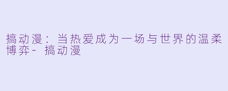 搞动漫：当热爱成为一场与世界的温柔博弈