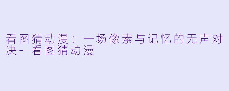 看图猜动漫：一场像素与记忆的无声对决