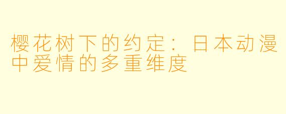樱花树下的约定：日本动漫中爱情的多重维度