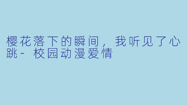樱花落下的瞬间，我听见了心跳