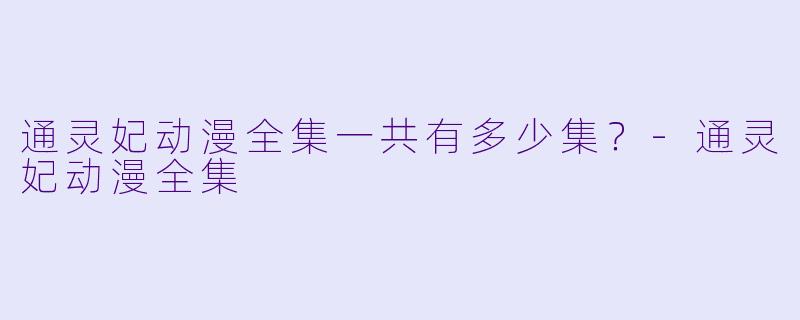 通灵妃动漫全集一共有多少集？