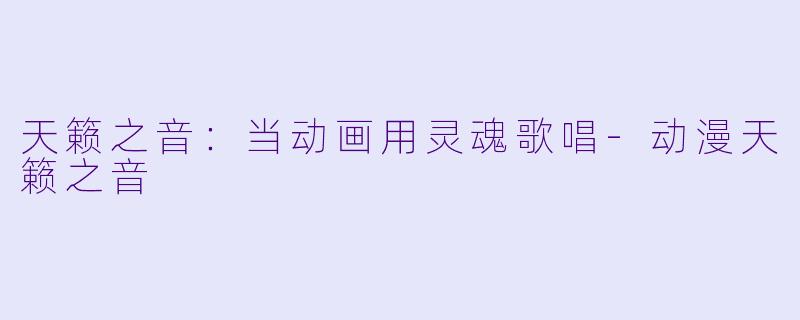 天籁之音：当动画用灵魂歌唱