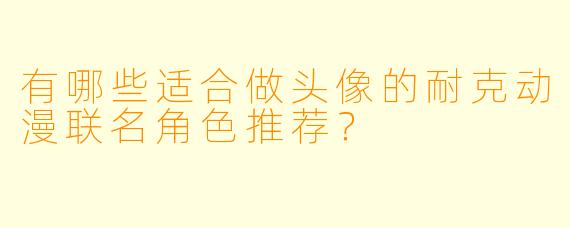 有哪些适合做头像的耐克动漫联名角色推荐？