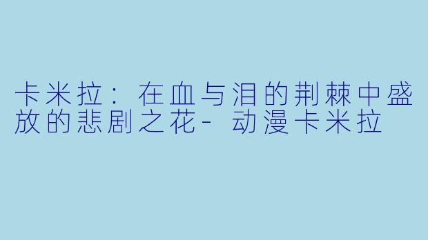 卡米拉：在血与泪的荆棘中盛放的悲剧之花