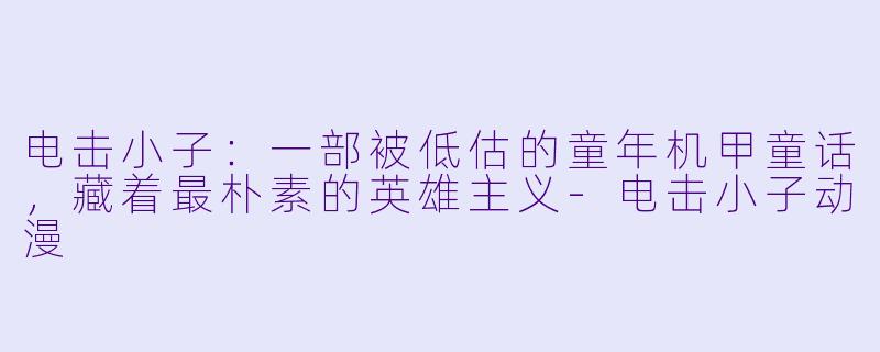 电击小子：一部被低估的童年机甲童话，藏着最朴素的英雄主义