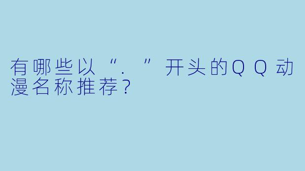 有哪些以“.”开头的QQ动漫名称推荐？