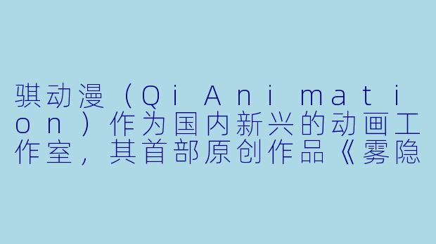 骐动漫（QiAnimation）作为国内新兴的动画工作室，其首部原创作品《雾隐长歌》在美术风格上融合了敦煌壁画与赛博朋克元素，这种混搭在技术实现和叙事自洽性上最大的挑战是什么？