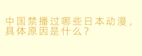 中国禁播过哪些日本动漫，具体原因是什么？