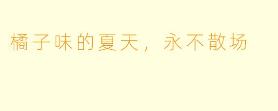 橘子味的夏天，永不散场