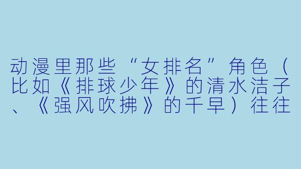 动漫里那些“女排名”角色（比如《排球少年》的清水洁子、《强风吹拂》的千早）往往被塑造成沉默寡言、只负责递毛巾和喊加油的辅助形象，为什么她们明明有运动能力却很少被安排真正上场打球？