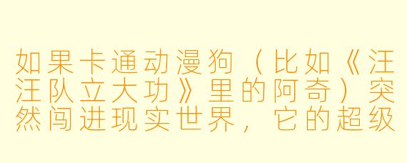 如果卡通动漫狗（比如《汪汪队立大功》里的阿奇）突然闯进现实世界，它的超级救援装备还能用吗？