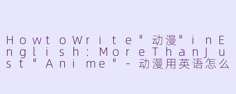HowtoWrite"动漫"inEnglish:MoreThanJust"Anime"