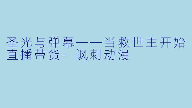圣光与弹幕——当救世主开始直播带货