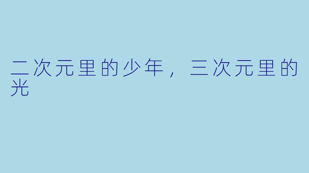 二次元里的少年，三次元里的光