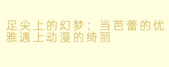 足尖上的幻梦：当芭蕾的优雅遇上动漫的绮丽