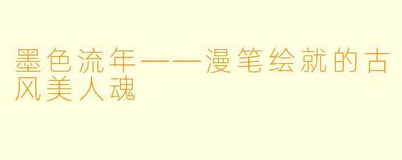 墨色流年——漫笔绘就的古风美人魂